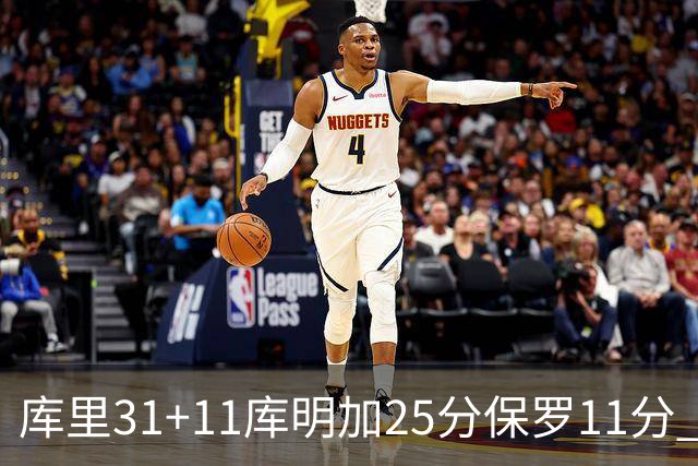 库里31+11库明加25分保罗11分 勇士力克尼克斯
